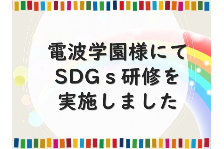 電波学園様でSDGｓ研修を実施しました！